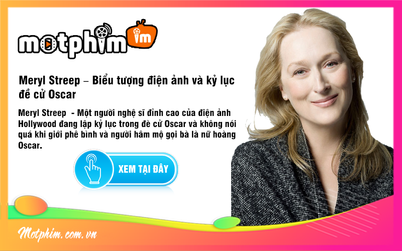 Meryl Streep &ndash; Biểu tượng điện ảnh v&agrave; kỷ lục đề cử Oscar